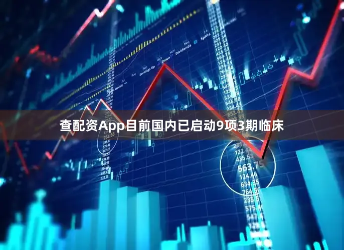 查配资App目前国内已启动9项3期临床