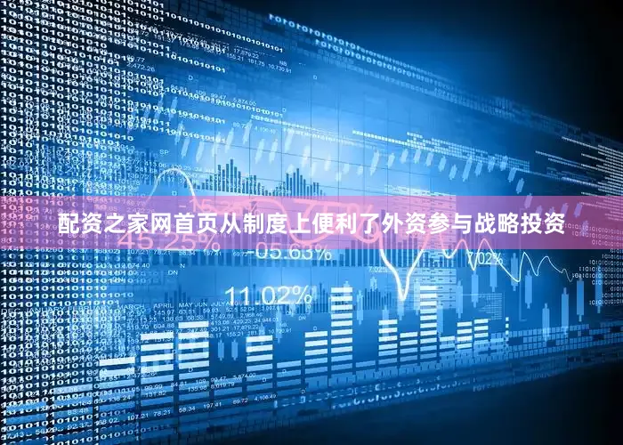 配资之家网首页从制度上便利了外资参与战略投资