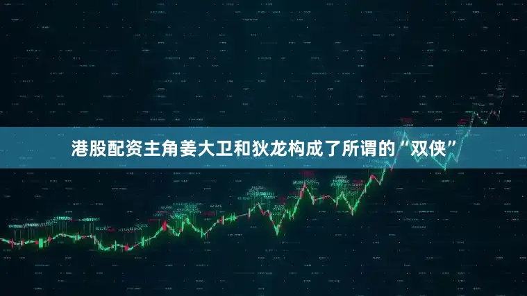 港股配资主角姜大卫和狄龙构成了所谓的“双侠”