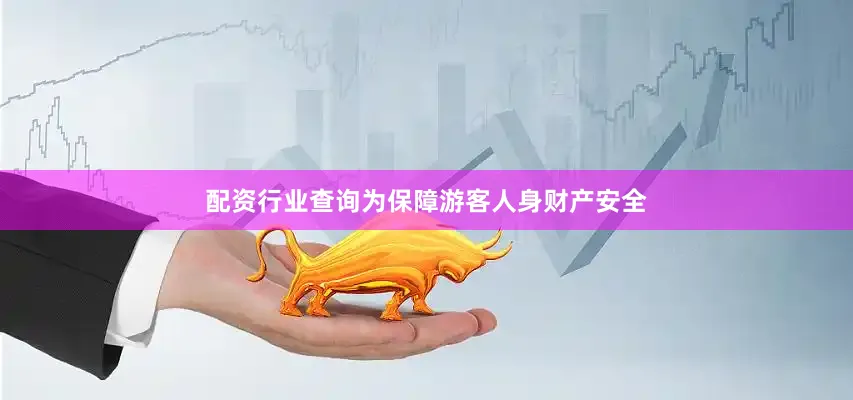 配资行业查询为保障游客人身财产安全
