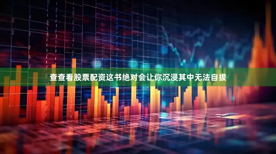 查查看股票配资这书绝对会让你沉浸其中无法自拔