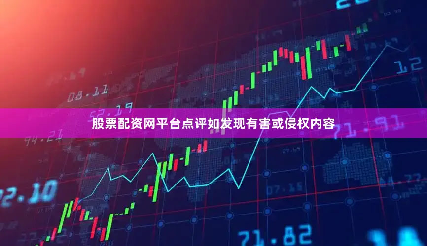 股票配资网平台点评如发现有害或侵权内容