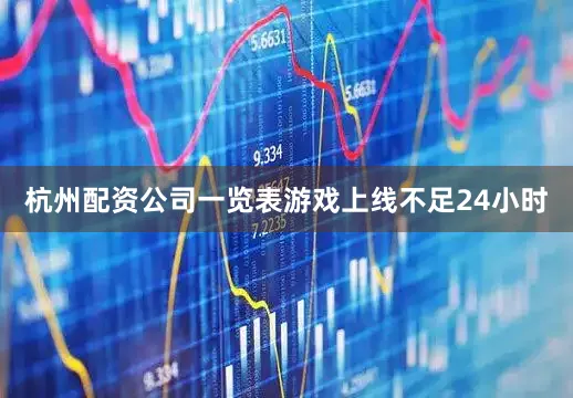 杭州配资公司一览表游戏上线不足24小时