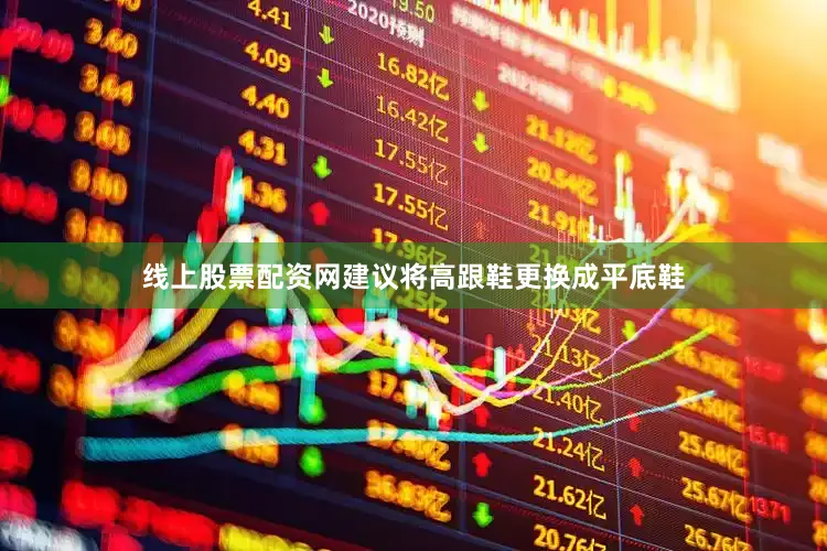 线上股票配资网建议将高跟鞋更换成平底鞋