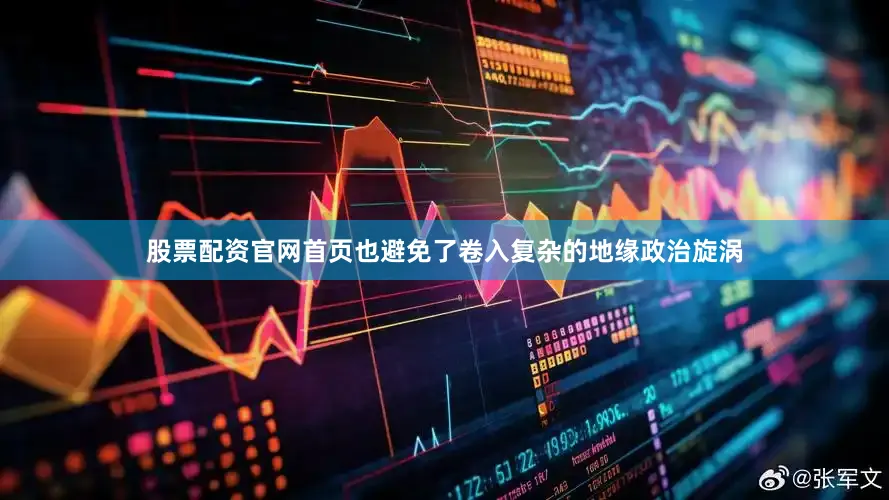 股票配资官网首页也避免了卷入复杂的地缘政治旋涡