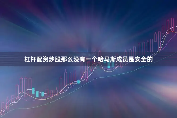杠杆配资炒股那么没有一个哈马斯成员是安全的