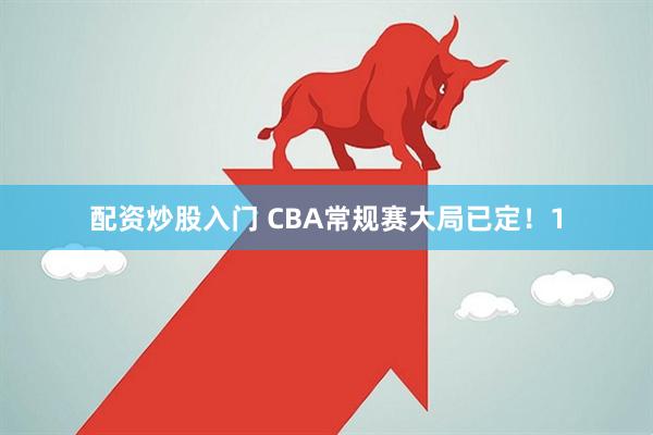 配资炒股入门 CBA常规赛大局已定！1
